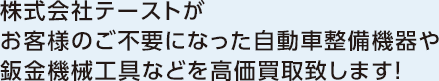株式会社テーストがお客様のご不要になった自動車整備機器や鈑金機械工具などを高価買取致します！